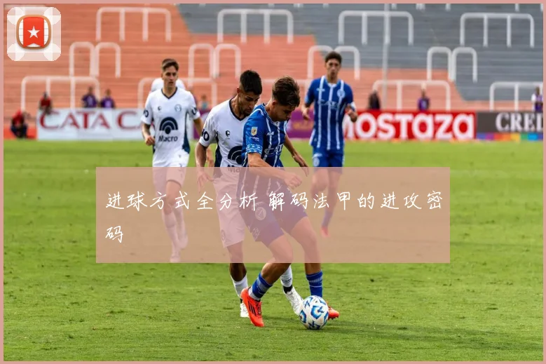 进球方式全分析 解码法甲的进攻密码