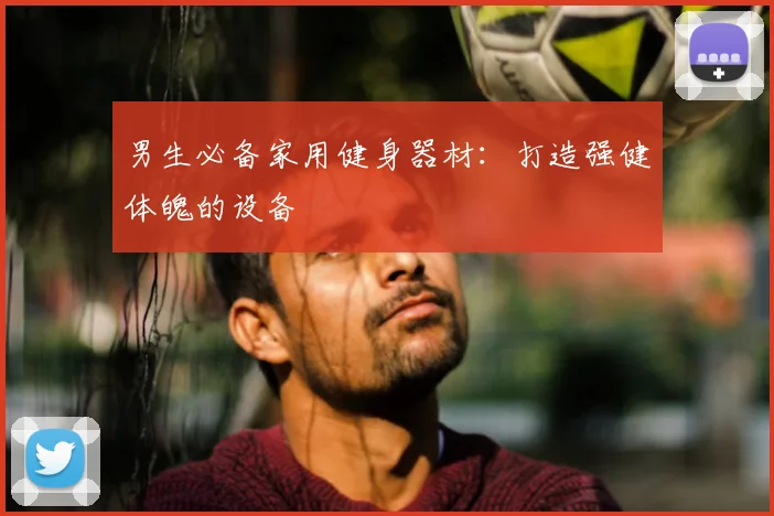 男生必备家用健身器材:打造强健体魄的设备