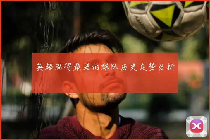 英超混得最差的球队历史走势分析